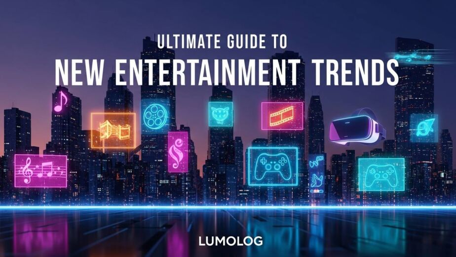 Ultimate Guide to New Entertainment Trends Lumolog